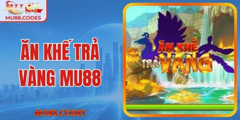 Ăn Khế Trả Vàng MU88 - Cách Nổ Hũ, Mẹo Quản Lý Vốn