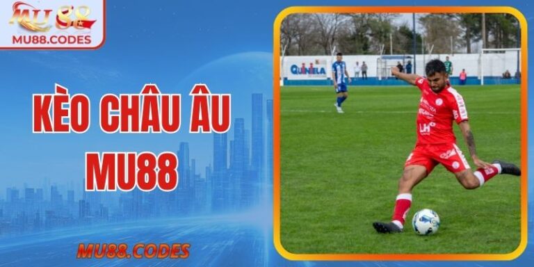 Kèo Châu Âu MU88 - Kinh Nghiệm Bắt Kèo, Hạn Chế Rủi Ro