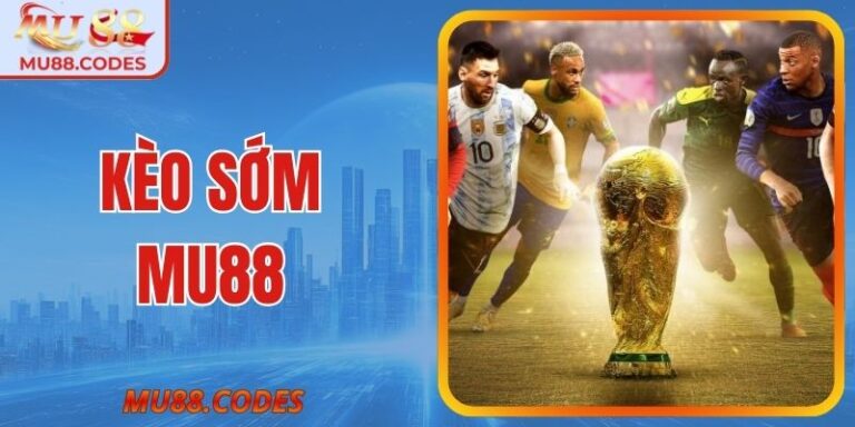 Kèo Sớm MU88 - Hướng Dẫn Cách Chơi Hiệu Quả Từ A–Z