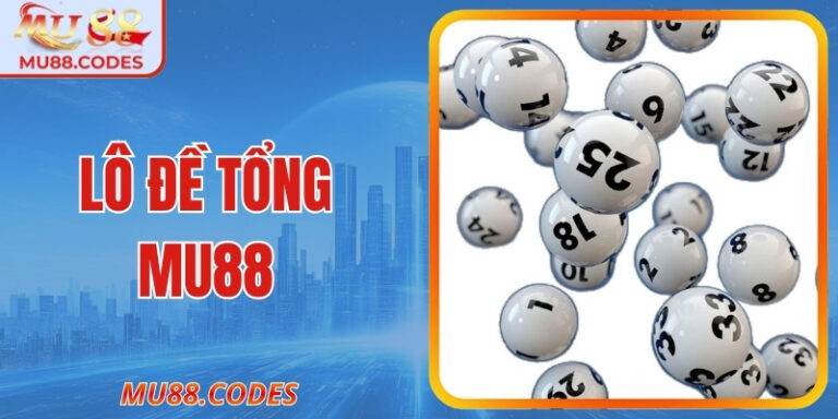 Lô Đề Tổng MU88 - Cách Chơi và Chiến Lược Thắng Lớn