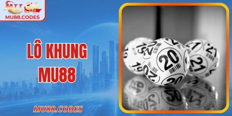 Lô Khung MU88? Những Loại Lô Khung Phổ Biến Hiện Có