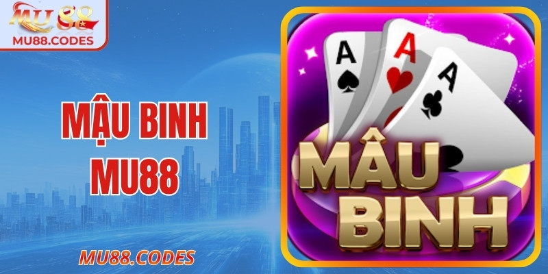 Mậu Binh MU88 – Sân Chơi Trí Tuệ Cân Não Từng Thế Bài