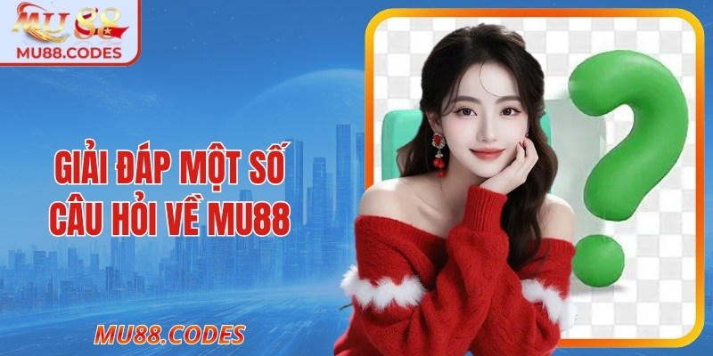 Giải đáp một số câu hỏi về MU88