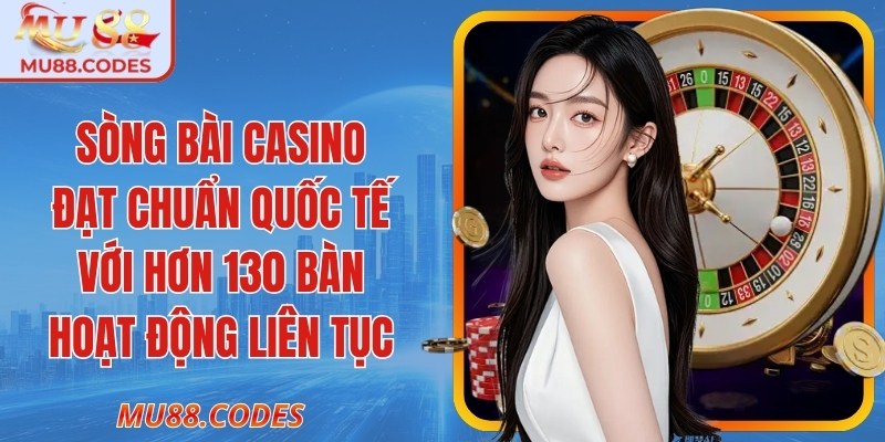 Sòng bài casino đạt chuẩn quốc tế với hơn 130 bàn hoạt động liên tục