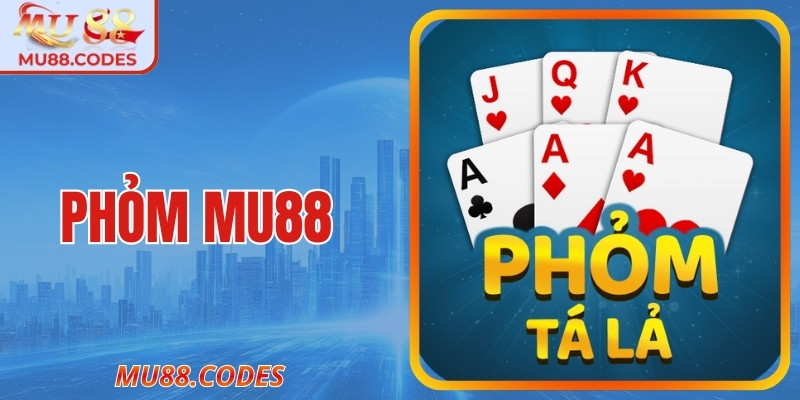 Phỏm MU88 Và Những Luật Chơi Đơn Giản Nhất Hiện Nay
