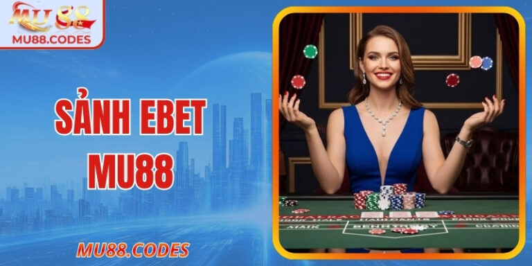 Sảnh EBET MU88 – Thiên Đường Casino Mọi Tín Đồ Đam Mê