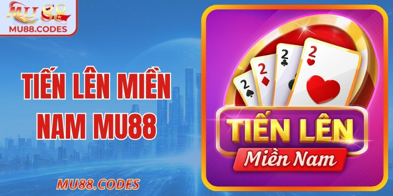 Tiến Lên Miền Nam MU88- Chi Tiết Luật Và Cách Chơi
